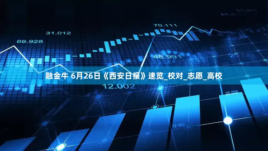 融金牛 6月26日《西安日报》速览_校对_志愿_高校