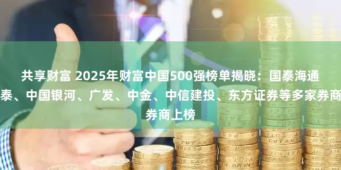 共享财富 2025年财富中国500强榜单揭晓：国泰海通、华泰、中国银河、广发、中金、中信建投、东方证券等多家券商上榜